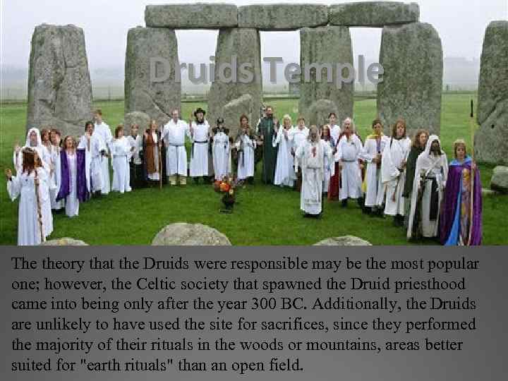 Druids Temple The theory that the Druids were responsible may be the most popular