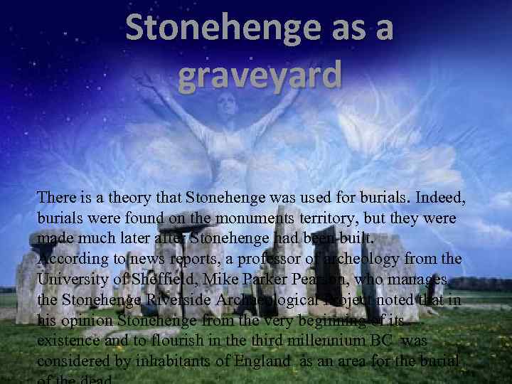 Stonehenge as a graveyard There is a theory that Stonehenge was used for burials.