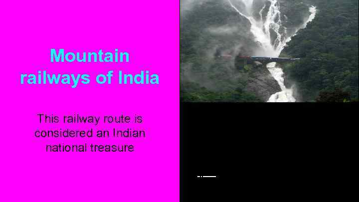 Mountain railways of India This railway route is considered an Indian national treasure The