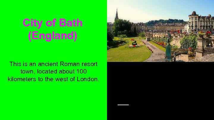 City of Bath (England) This is an ancient Roman resort town, located about 100