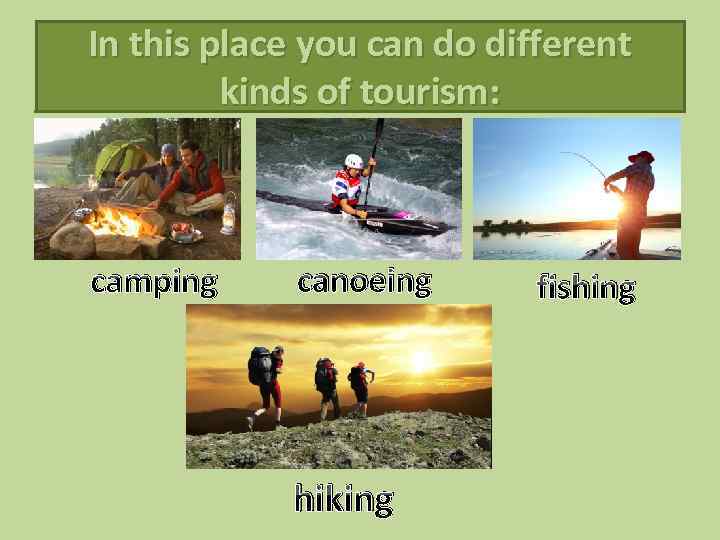 In this place you can do different kinds of tourism: camping canoeing hiking fishing