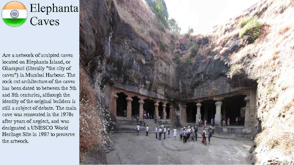 Elephanta Caves Are a network of sculpted caves located on Elephanta Island, or Gharapuri