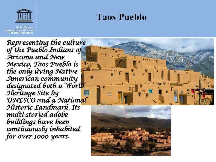 Taos Pueblo United Nations Educational, Scientific and Cultural Organization Representing the culture of the