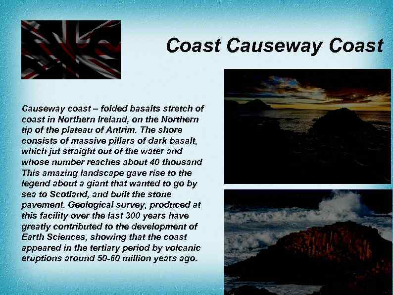 Coast Causeway coast – folded basalts stretch of coast in Northern Ireland, on the