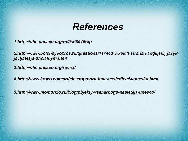 References 1. http: //whc. unesco. org/ru/list/854#top 2. http: //www. bolshoyvopros. ru/questions/117443 -v-kakih-stranah-anglijskij-jazykjavljaetsja-oficialnym. html 3.