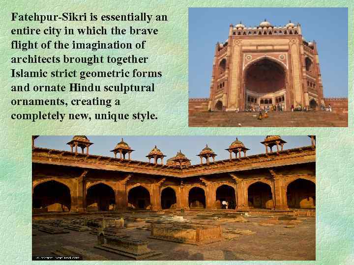 Fatehpur-Sikri is essentially an entire city in which the brave flight of the imagination