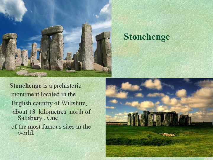 Stonehenge is a prehistoriс monument located in the English country of Wiltshire, about 13