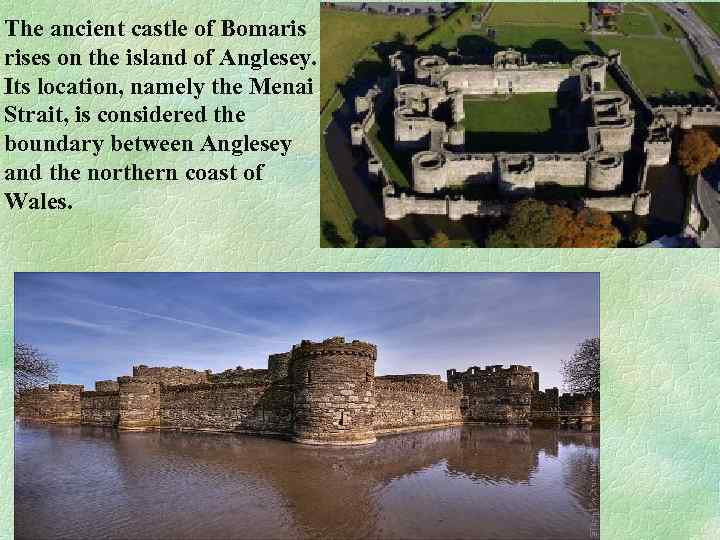 The ancient castle of Bomaris rises on the island of Anglesey. Its location, namely