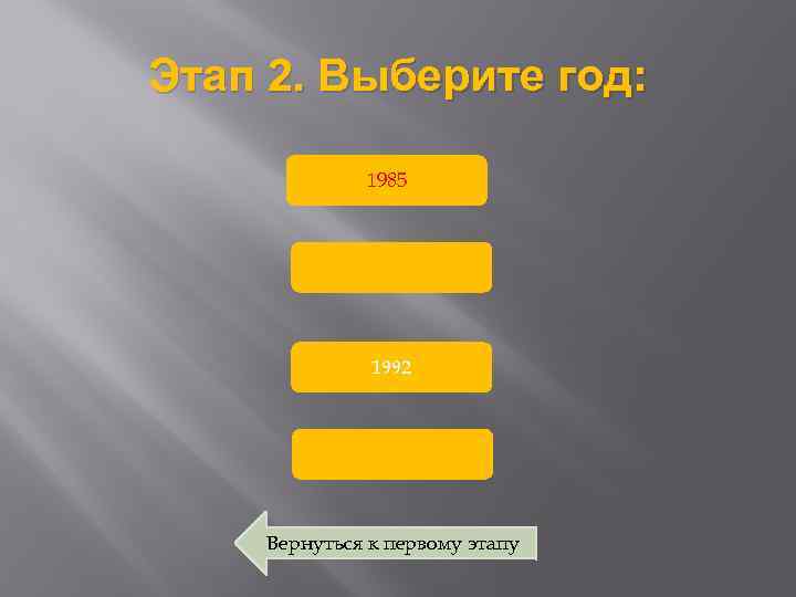 Этап 2. Выберите год: 1985 1992 Вернуться к первому этапу 