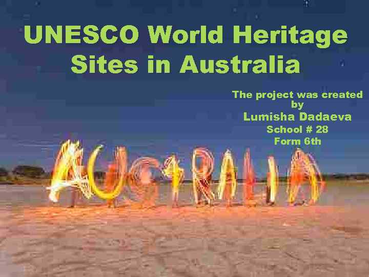 UNESCO World Heritage Sites in Australia The project was created by Lumisha Dadaeva School