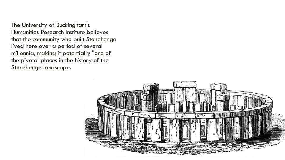 The University of Buckingham's Humanities Research Institute believes that the community who built Stonehenge