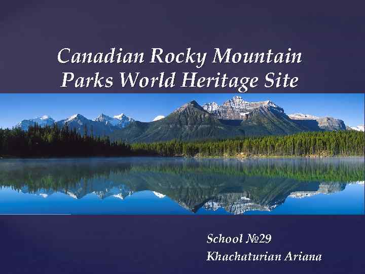 Canadian Rocky Mountain Parks World Heritage Site { School № 29 Khachaturian Ariana 