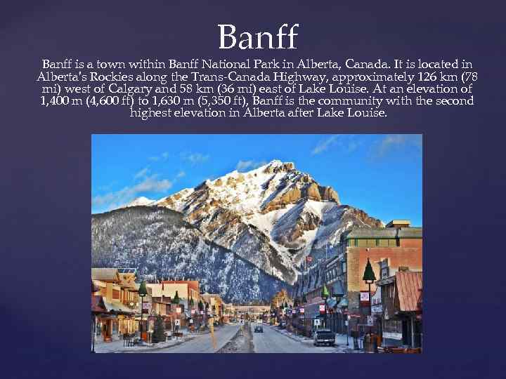 Banff is a town within Banff National Park in Alberta, Canada. It is located