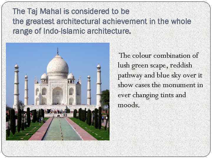 The Taj Mahal is considered to be the greatest architectural achievement in the whole
