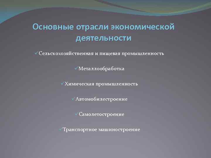 Основные отрасли экономической деятельности üСельскохозяйственная и пищевая промышленность üМеталлообработка üХимическая промышленность üАвтомобилестроение üСамолетостроение üТранспортное