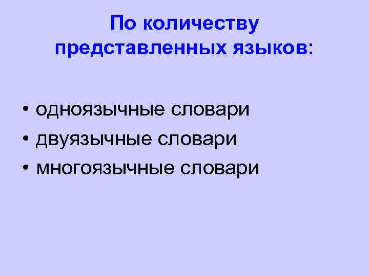 По количеству представленных языков: • одноязычные словари • двуязычные словари • многоязычные словари 