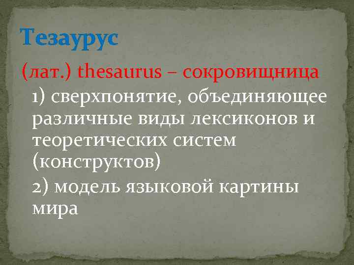 Тезаурус (лат. ) thesaurus – сокровищница 1) сверхпонятие, объединяющее различные виды лексиконов и теоретических