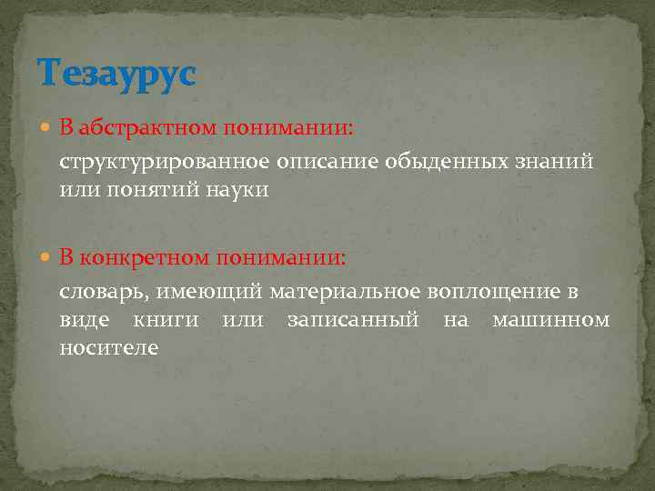 Тезаурус В абстрактном понимании: структурированное описание обыденных знаний или понятий науки В конкретном понимании: