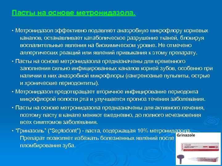 Пасты на основе метронидазола. • Метронидазол эффективно подавляет анаэробную микрофлору корневых каналов, останавливает катаболическое