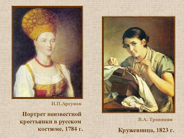 И. П. Аргунов Портрет неизвестной крестьянки в русском костюме, 1784 г. В. А. Тропинин