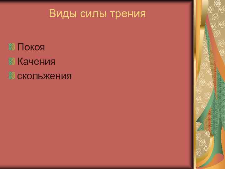 Виды силы трения Покоя Качения скольжения 