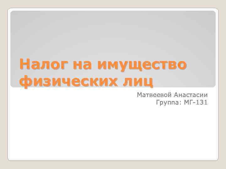 Налог на имущество физических лиц Матвеевой Анастасии Группа: МГ-131 