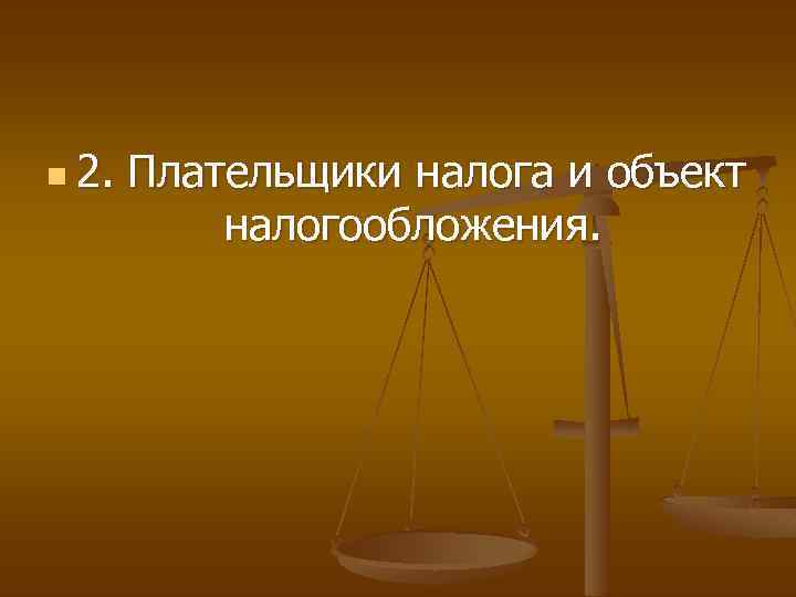 n 2. Плательщики налога и объект налогообложения. 