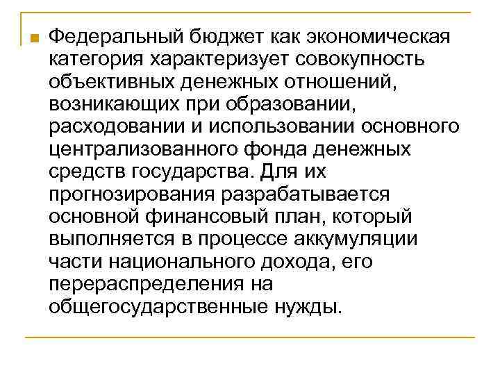 n Федеральный бюджет как экономическая категория характеризует совокупность объективных денежных отношений, возникающих при образовании,