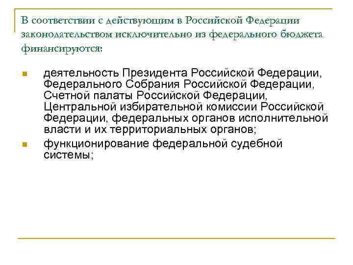 В соответствии с действующим в Российской Федерации законодательством исключительно из федерального бюджета финансируются: n