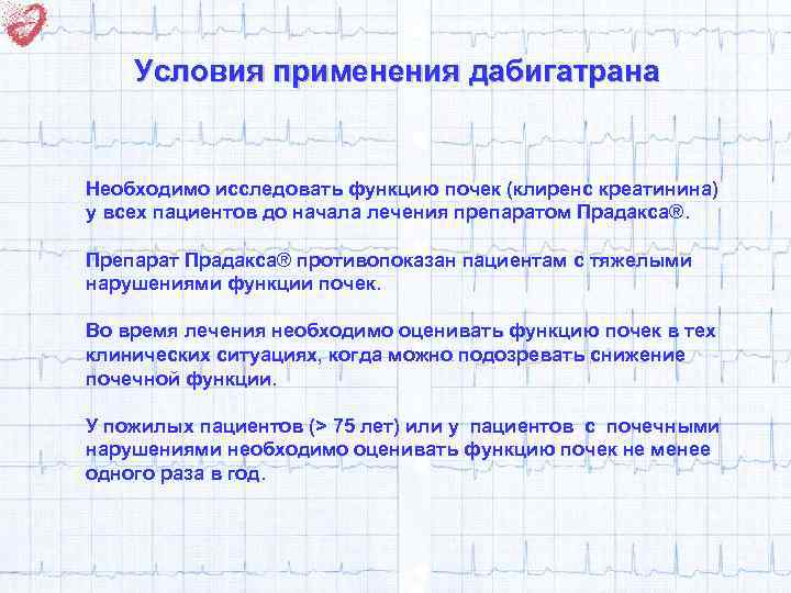 Условия применения дабигатрана Необходимо исследовать функцию почек (клиренс креатинина) у всех пациентов до начала