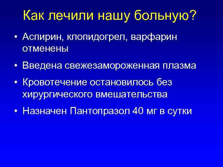 Как лечили нашу больную? • Аспирин, клопидогрел, варфарин отменены • Введена свежезамороженная плазма •