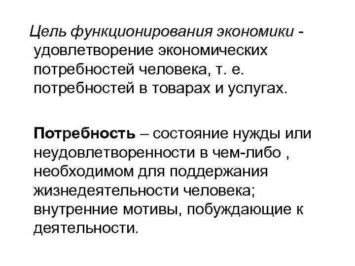 Цель функционирования экономики удовлетворение экономических потребностей человека, т. е. потребностей в товарах и услугах.