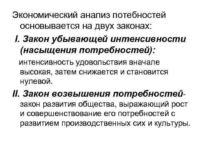 Экономический анализ потебностей основывается на двух законах: I. Закон убывающей интенсивности (насыщения потребностей): интенсивность