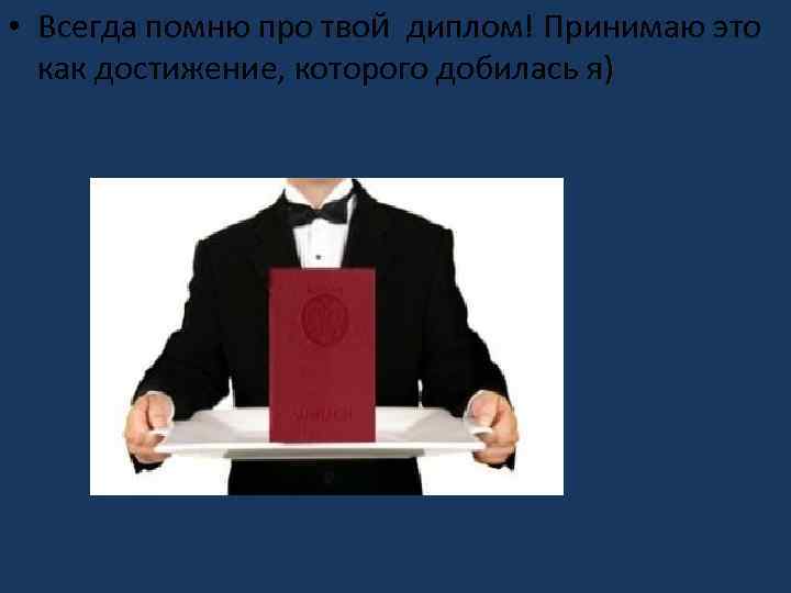  • Всегда помню про твой диплом! Принимаю это как достижение, которого добилась я)