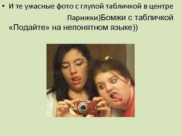  • И те ужасные фото с глупой табличкой в центре Парижки)Бомжи с табличкой