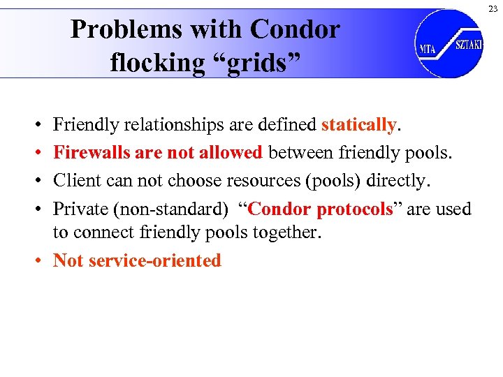 Problems with Condor flocking “grids” • • Friendly relationships are defined statically. Firewalls are