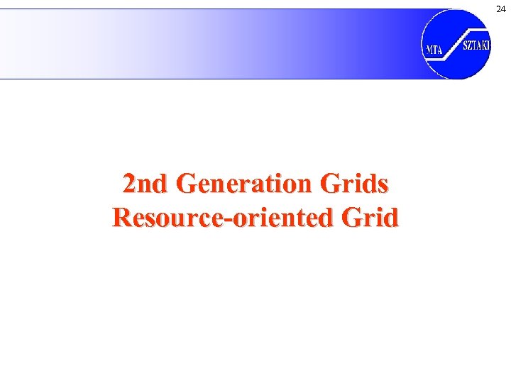24 2 nd Generation Grids Resource-oriented Grid 