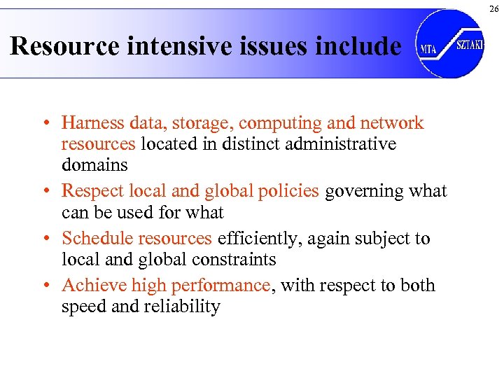 26 Resource intensive issues include • Harness data, storage, computing and network resources located