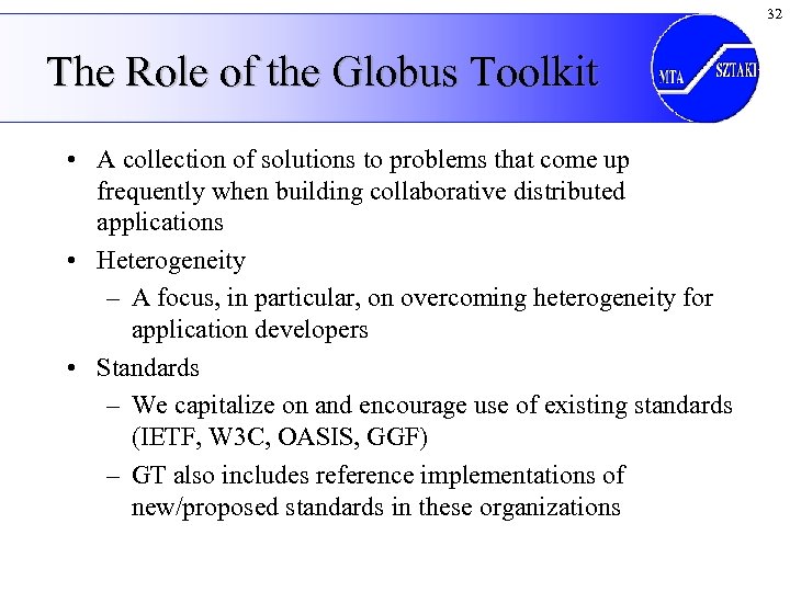32 The Role of the Globus Toolkit • A collection of solutions to problems