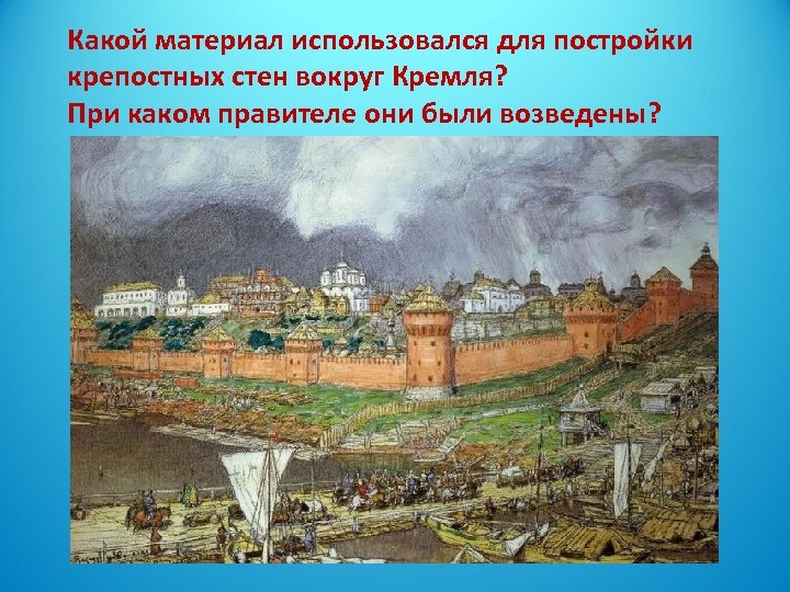 Какой материал использовался для постройки крепостных стен вокруг Кремля? При каком правителе они были