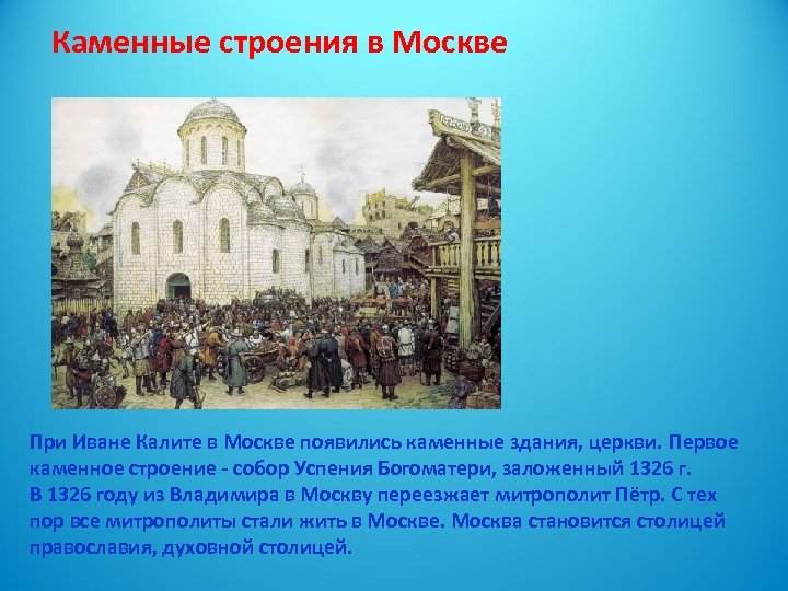 Каменные строения в Москве При Иване Калите в Москве появились каменные здания, церкви. Первое