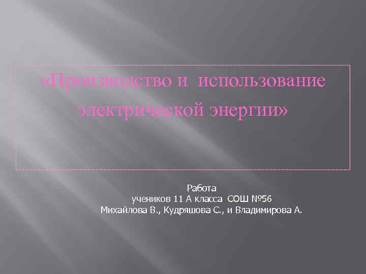  «Производство и использование электрической энергии» Работа учеников 11 А класса СОШ № 56