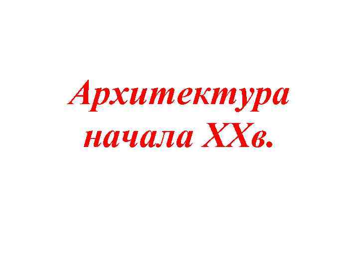 Архитектура начала XXв. 