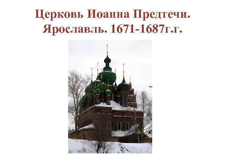 Церковь Иоанна Предтечи. Ярославль. 1671 -1687 г. г. 