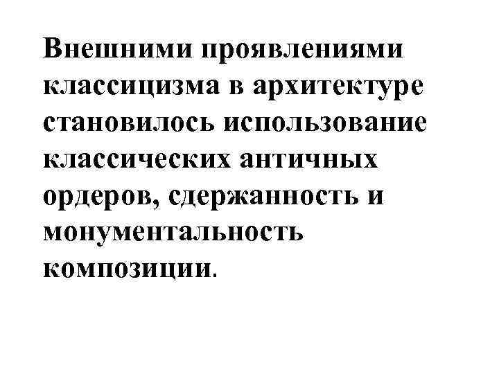Внешними проявлениями классицизма в архитектуре становилось использование классических античных ордеров, сдержанность и монументальность композиции.