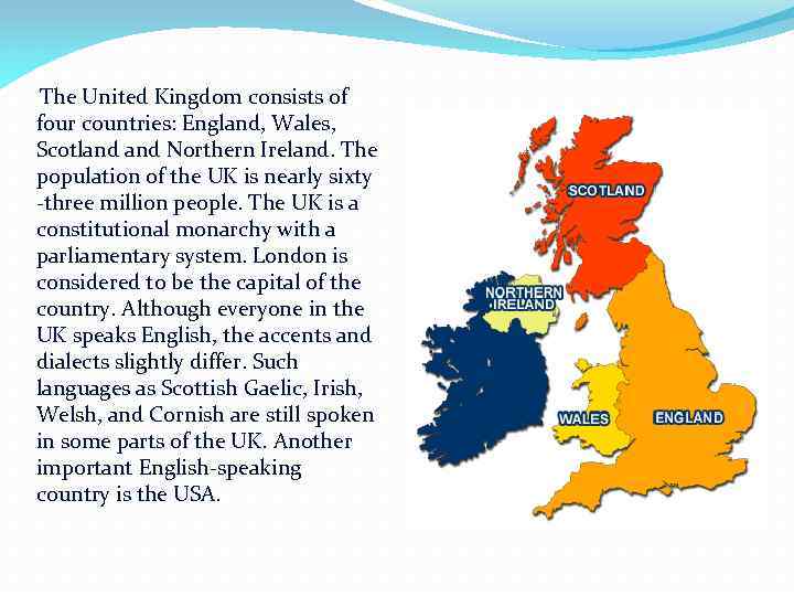  The United Kingdom consists of four countries: England, Wales, Scotland Northern Ireland. The