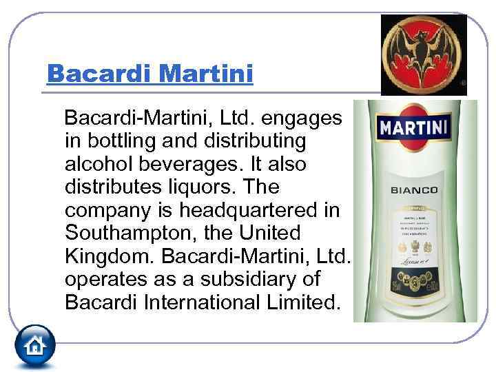 Bacardi Martini Bacardi-Martini, Ltd. engages in bottling and distributing alcohol beverages. It also distributes