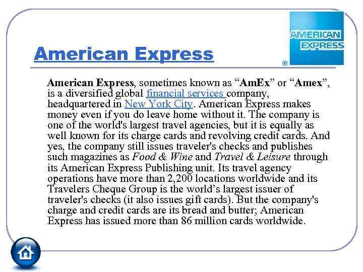 American Express, sometimes known as “Am. Ex” or “Amex”, is a diversified global financial