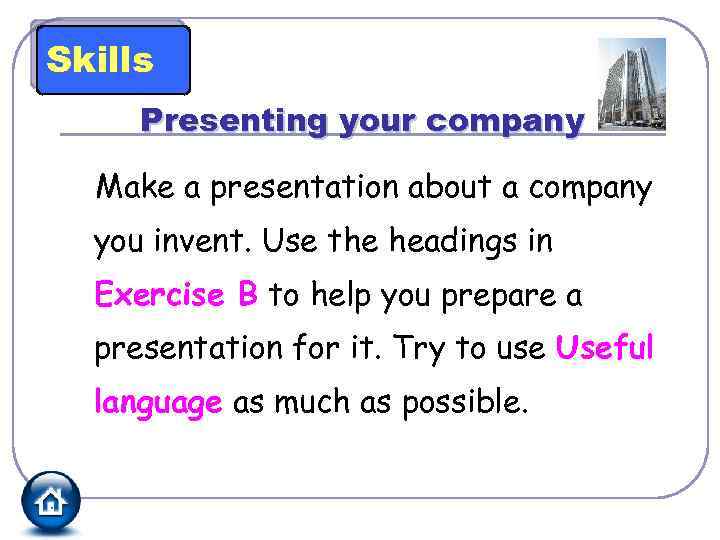 Skills Presenting your company Make a presentation about a company you invent. Use the