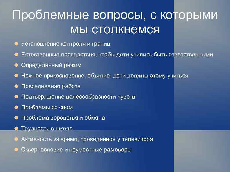 Проблемные вопросы, с которыми мы столкнемся Установление контроля и границ Естественные последствия, чтобы дети